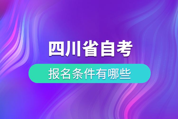 四川省自考报名，四川省自考报名时间2022有用吗？