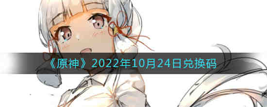 原神2022年10月24日兑换码是什么