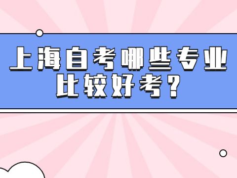 上海自考本科专业有哪，上海自考本科有哪些学校和专业怎么样？